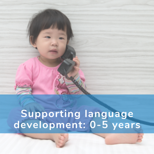 Supporting Language Development: 0 – 5 years